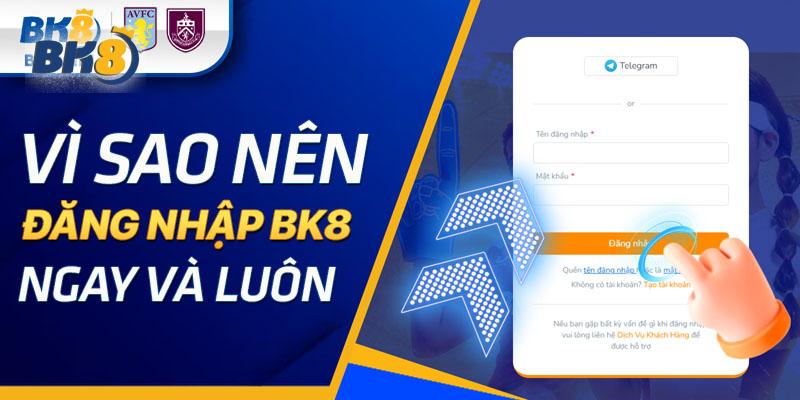 Vì sao nên Đăng nhập BK8 ngay và luôn