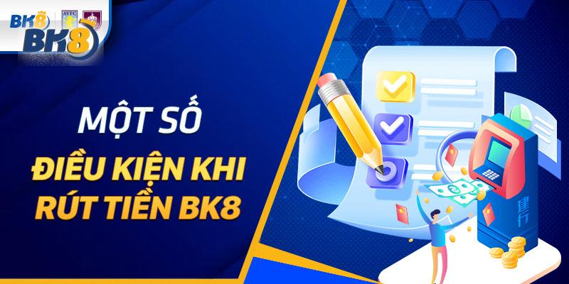 Một số điều kiện khi thực hiện rút tiền tại BK8